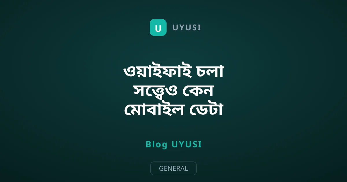 ওয়াইফাই চলা সত্ত্বেও কেন মোবাইল ডেটা খরচ হয়?